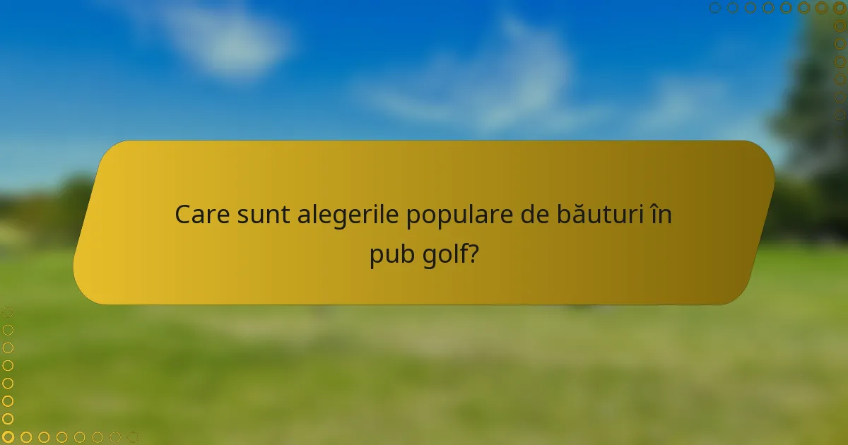 Care sunt alegerile populare de băuturi în pub golf?