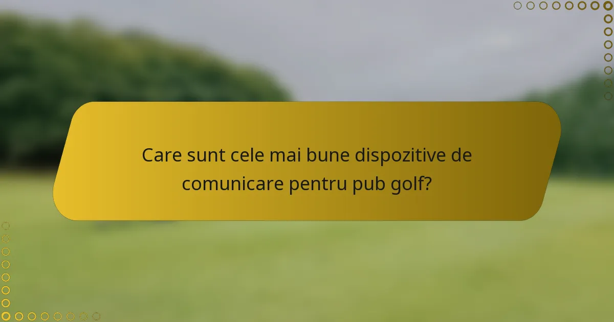Care sunt cele mai bune dispozitive de comunicare pentru pub golf?
