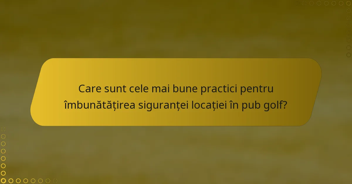 Care sunt cele mai bune practici pentru îmbunătățirea siguranței locației în pub golf?