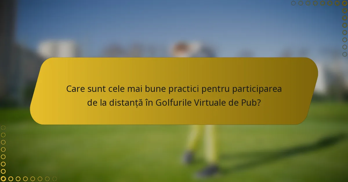 Care sunt cele mai bune practici pentru participarea de la distanță în Golfurile Virtuale de Pub?