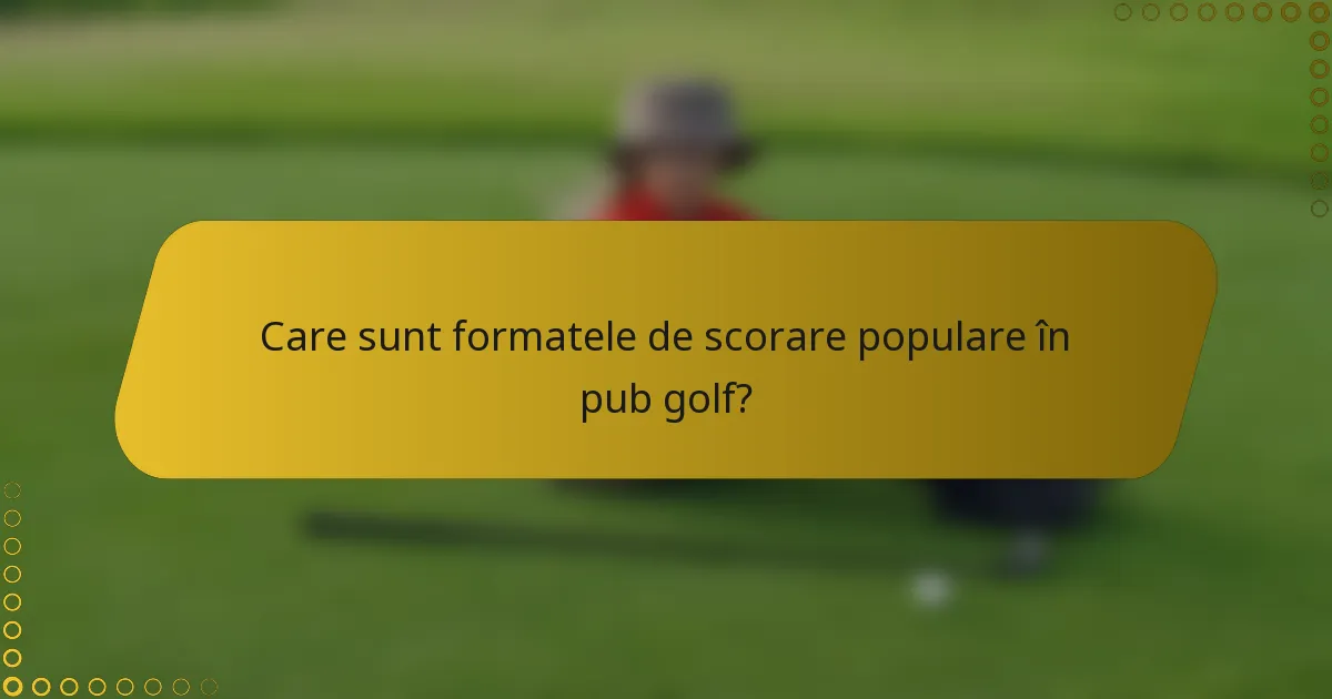 Care sunt formatele de scorare populare în pub golf?