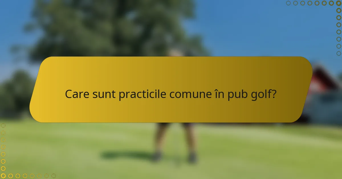 Care sunt practicile comune în pub golf?