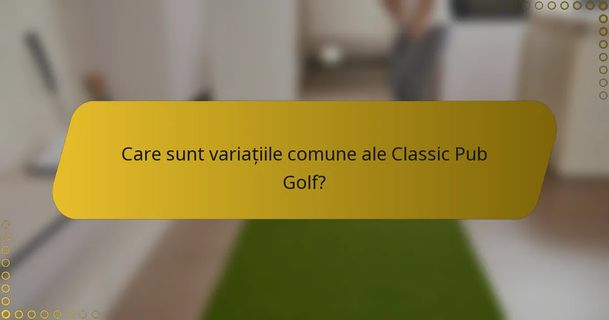 Care sunt variațiile comune ale Classic Pub Golf?