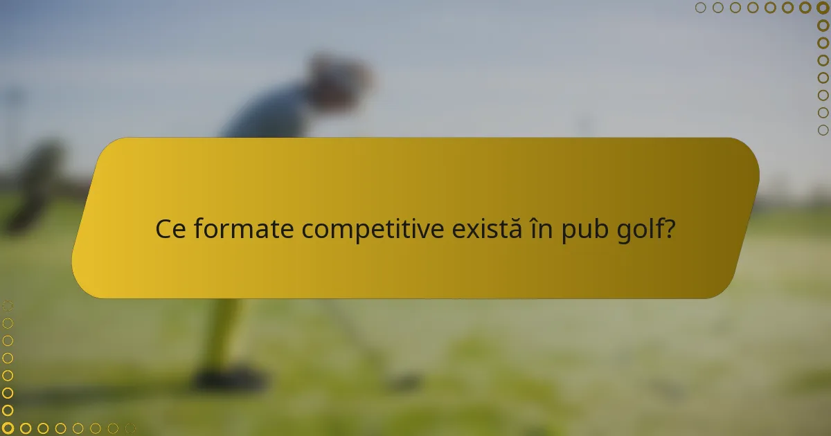 Ce formate competitive există în pub golf?