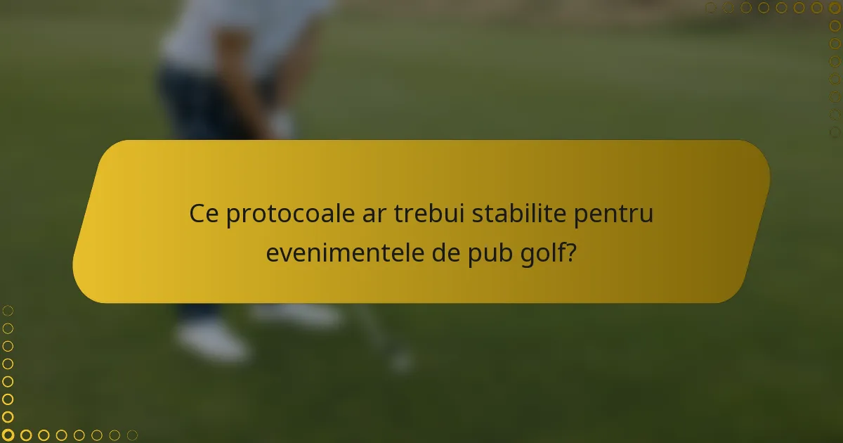 Ce protocoale ar trebui stabilite pentru evenimentele de pub golf?
