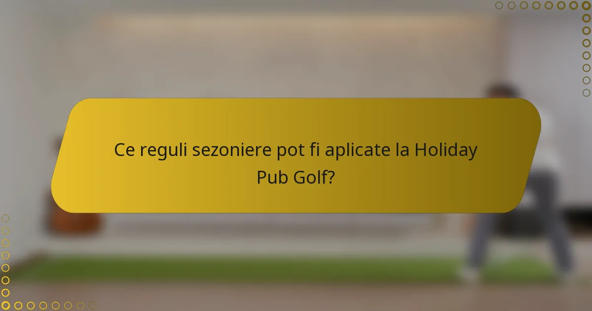 Ce reguli sezoniere pot fi aplicate la Holiday Pub Golf?