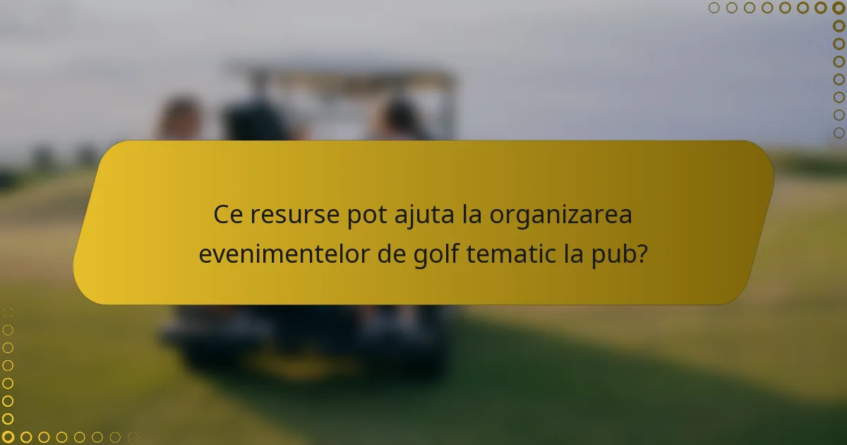 Ce resurse pot ajuta la organizarea evenimentelor de golf tematic la pub?