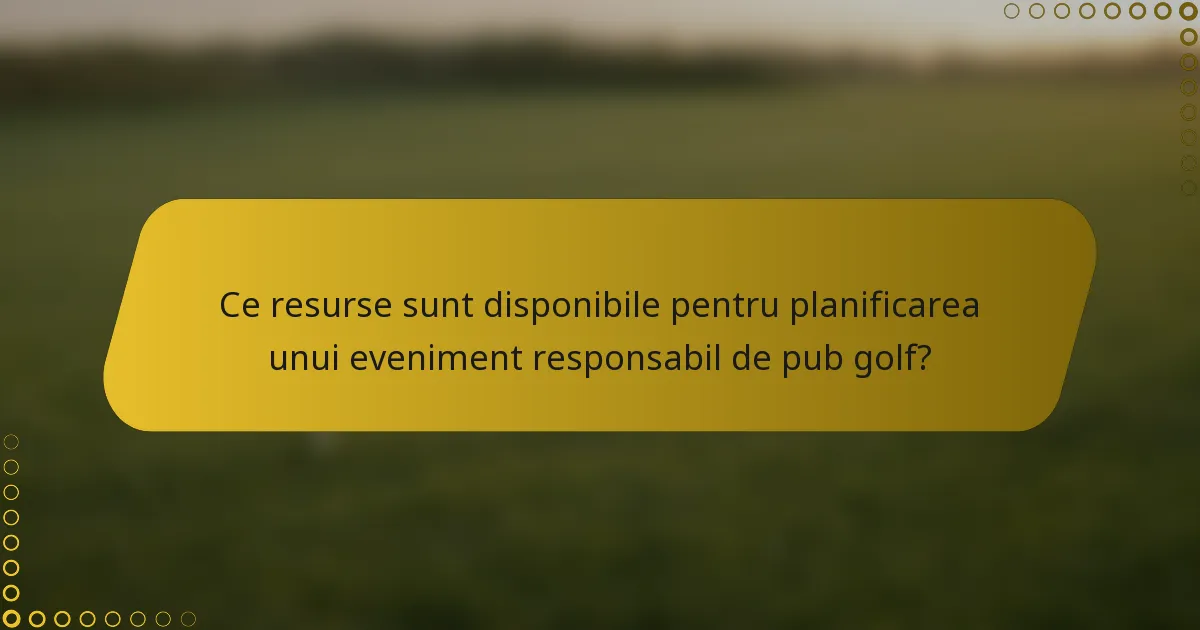Ce resurse sunt disponibile pentru planificarea unui eveniment responsabil de pub golf?