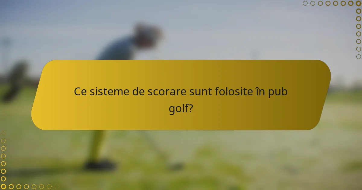 Ce sisteme de scorare sunt folosite în pub golf?