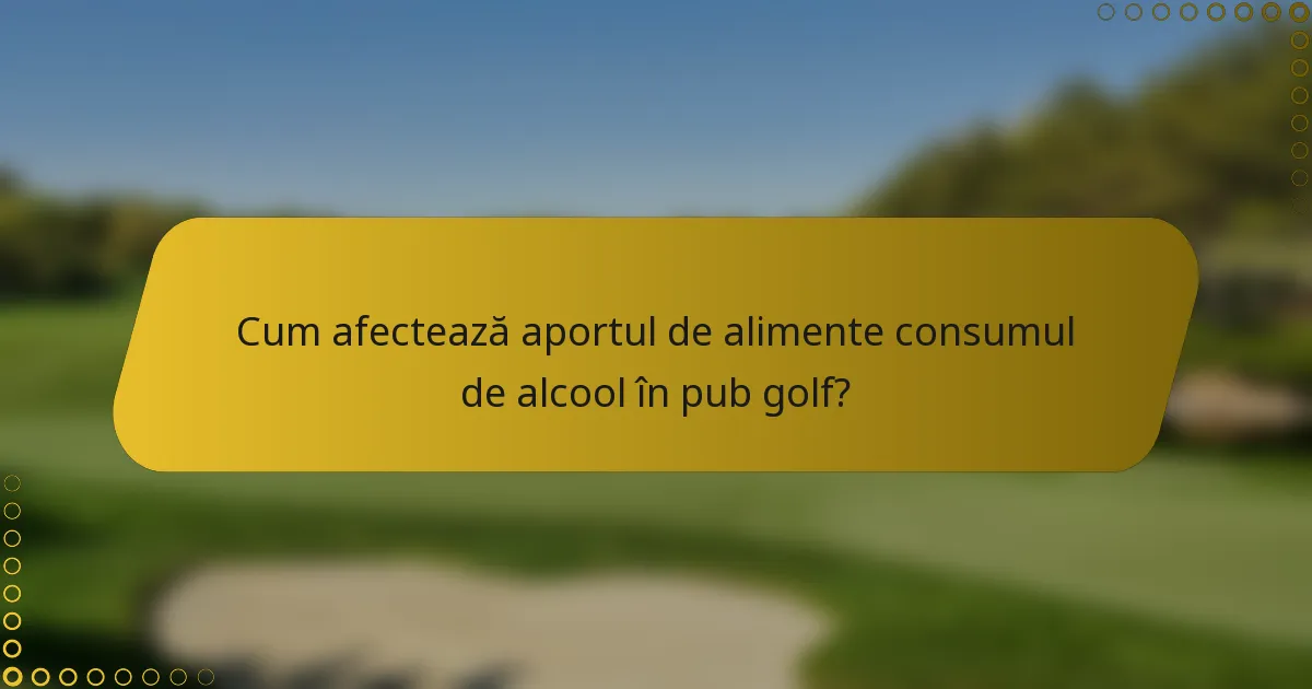 Cum afectează aportul de alimente consumul de alcool în pub golf?