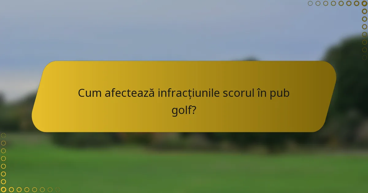 Cum afectează infracțiunile scorul în pub golf?