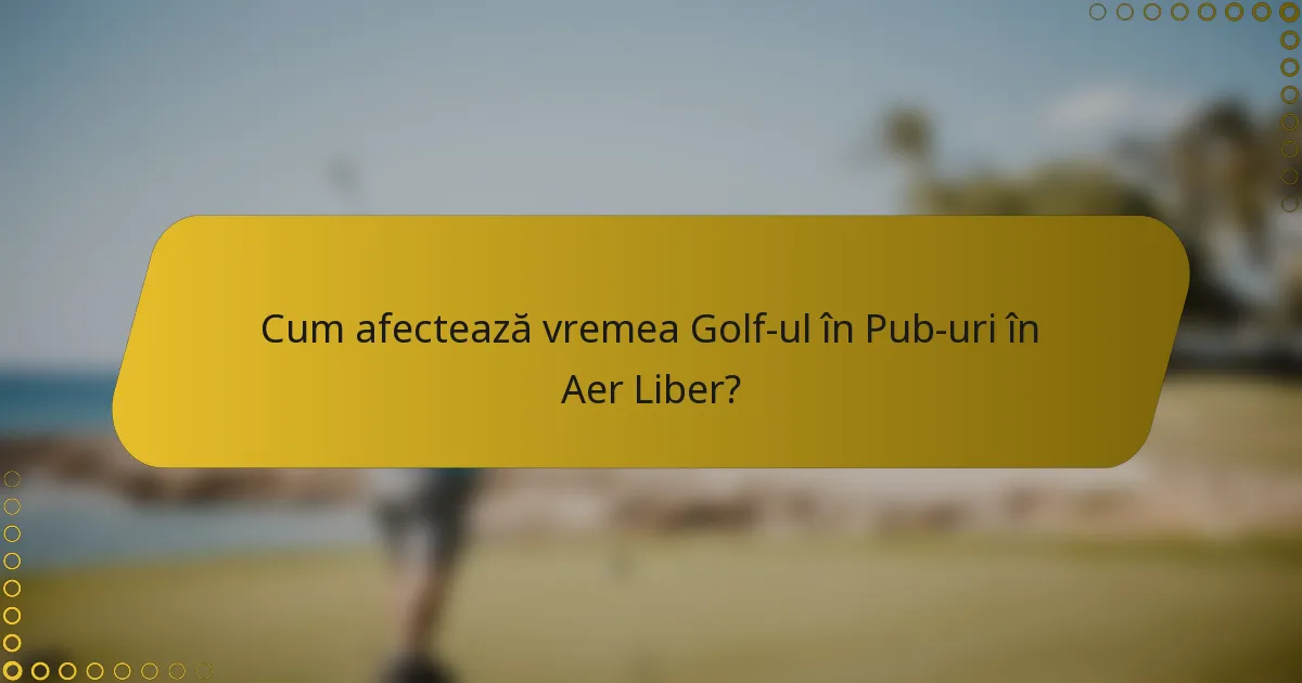 Cum afectează vremea Golf-ul în Pub-uri în Aer Liber?
