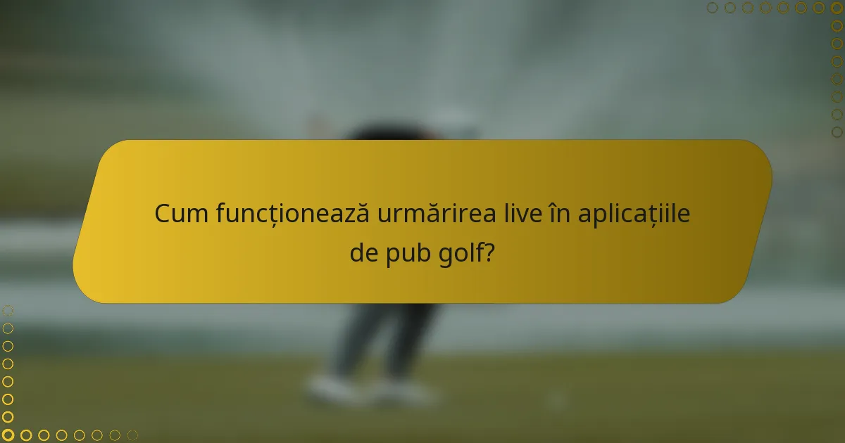 Cum funcționează urmărirea live în aplicațiile de pub golf?