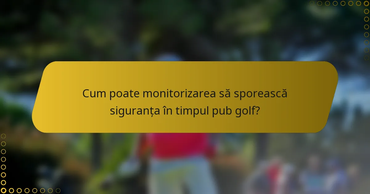 Cum poate monitorizarea să sporească siguranța în timpul pub golf?