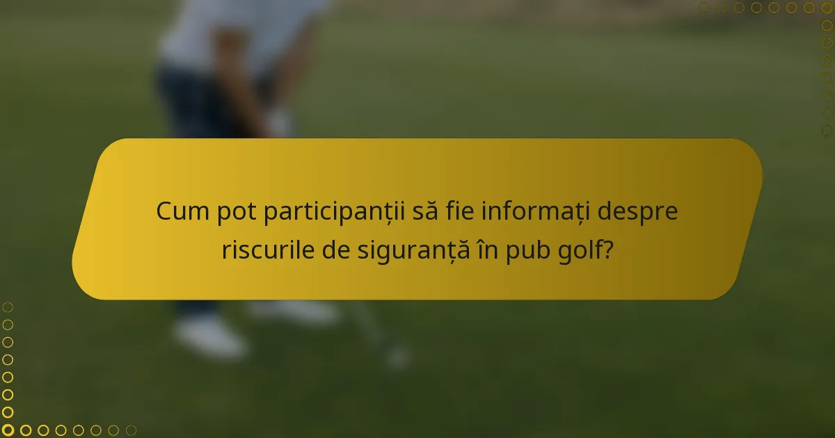 Cum pot participanții să fie informați despre riscurile de siguranță în pub golf?
