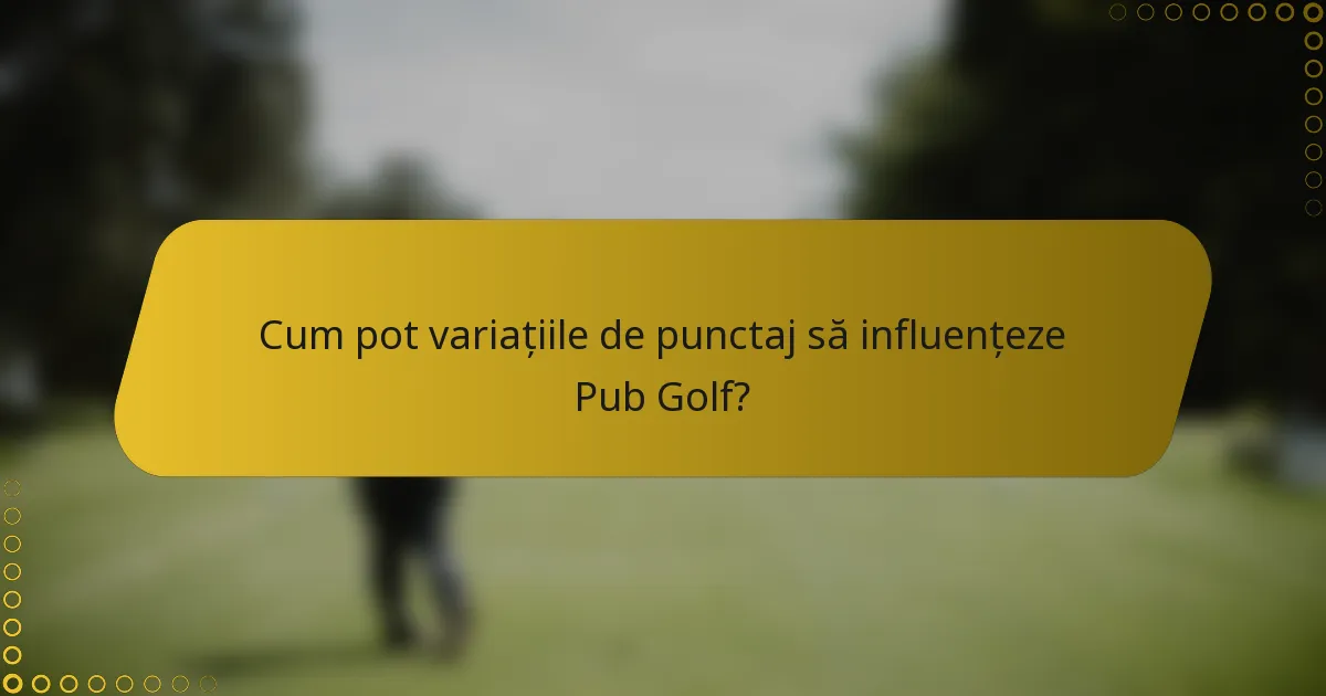 Cum pot variațiile de punctaj să influențeze Pub Golf?