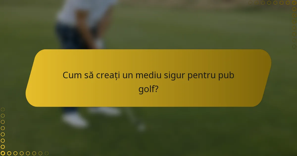 Cum să creați un mediu sigur pentru pub golf?