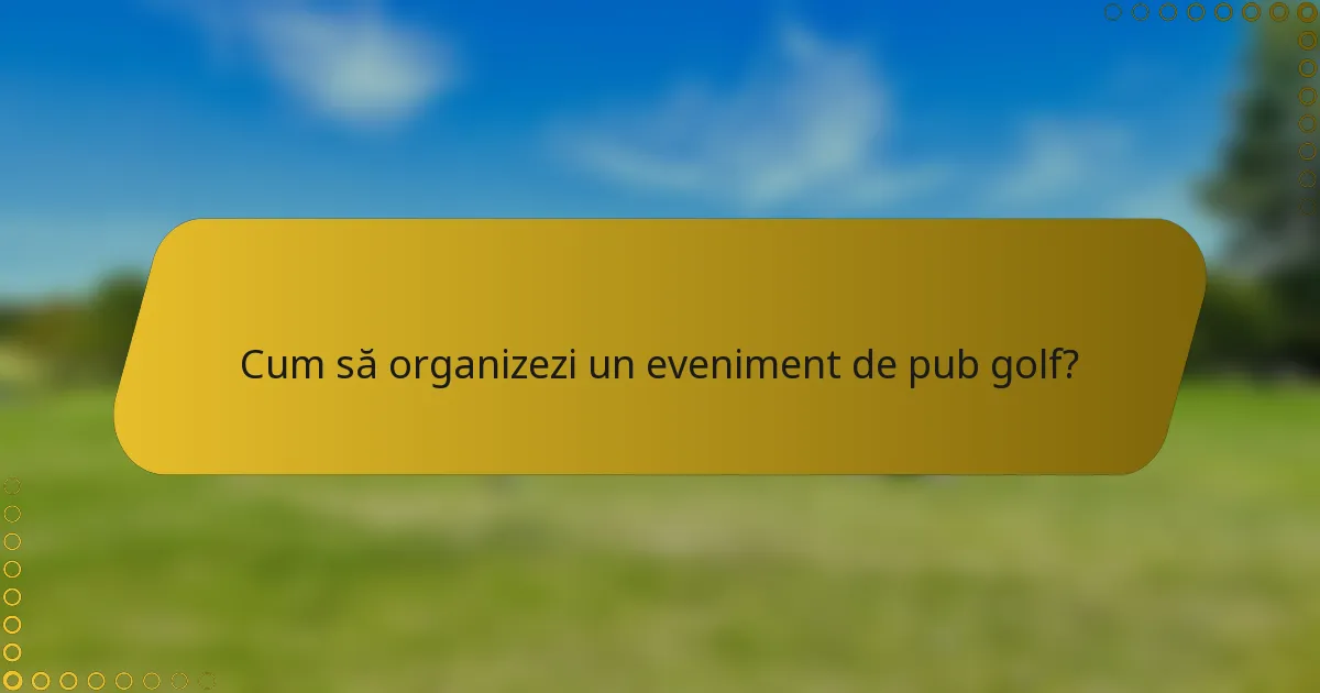 Cum să organizezi un eveniment de pub golf?