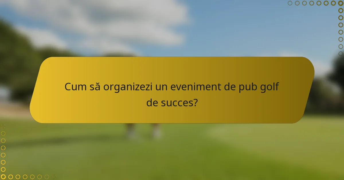 Cum să organizezi un eveniment de pub golf de succes?