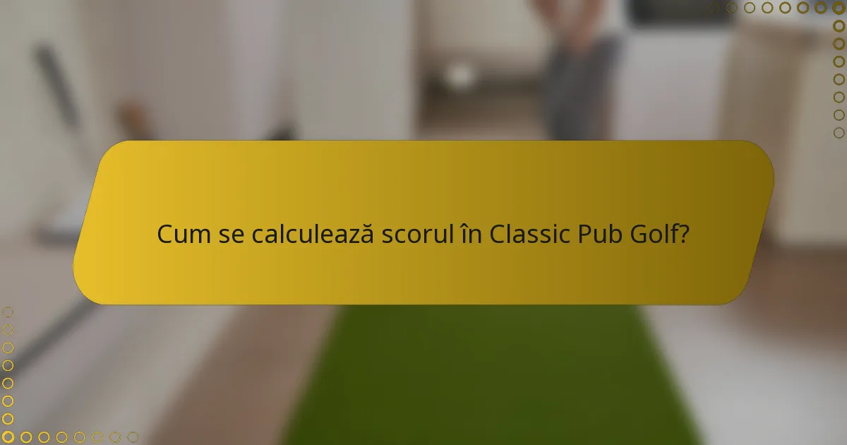 Cum se calculează scorul în Classic Pub Golf?