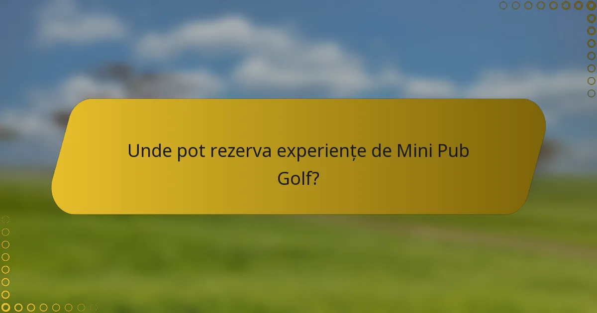 Unde pot rezerva experiențe de Mini Pub Golf?